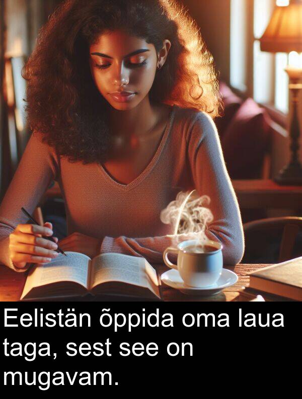 mugavam: Eelistän õppida oma laua taga, sest see on mugavam.