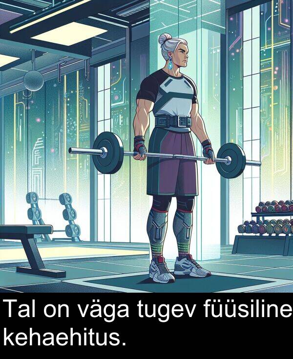 tugev: Tal on väga tugev füüsiline kehaehitus.