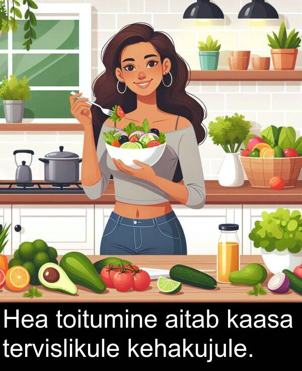 toitumine: Hea toitumine aitab kaasa tervislikule kehakujule.
