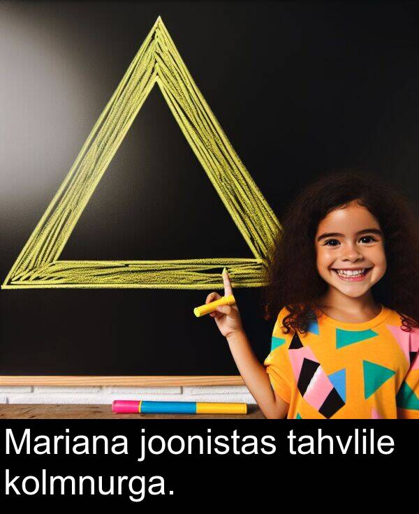 kolmnurga: Mariana joonistas tahvlile kolmnurga.