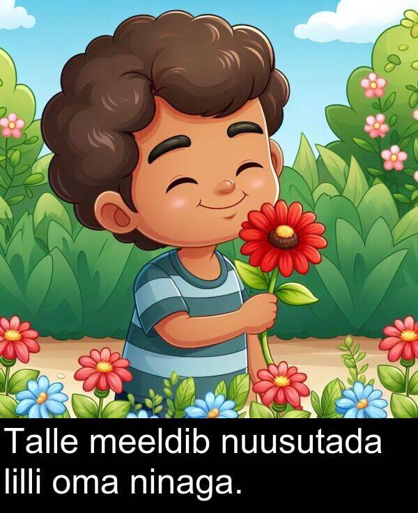 lilli: Talle meeldib nuusutada lilli oma ninaga.
