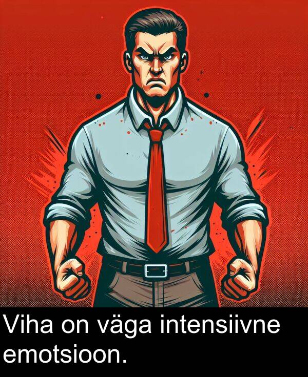väga: Viha on väga intensiivne emotsioon.