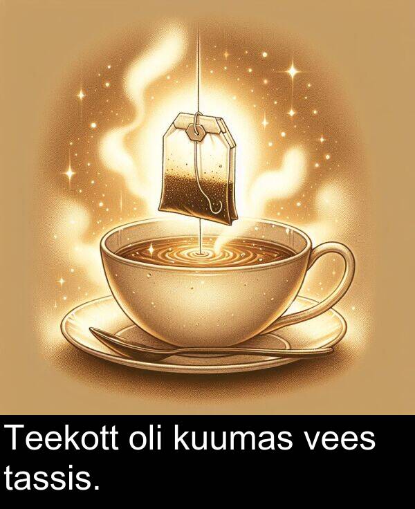 vees: Teekott oli kuumas vees tassis.