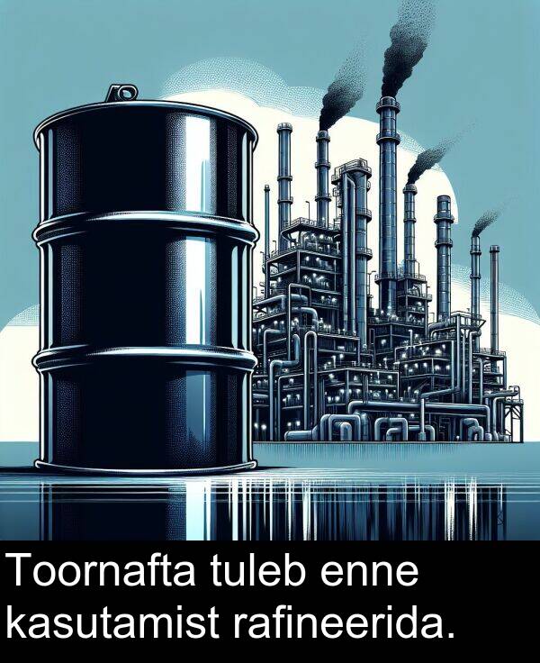 tuleb: Toornafta tuleb enne kasutamist rafineerida.