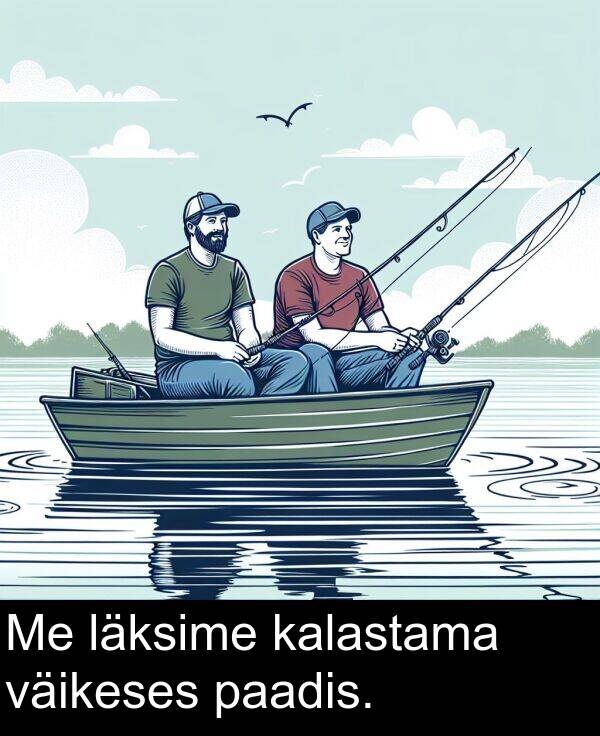 läksime: Me läksime kalastama väikeses paadis.