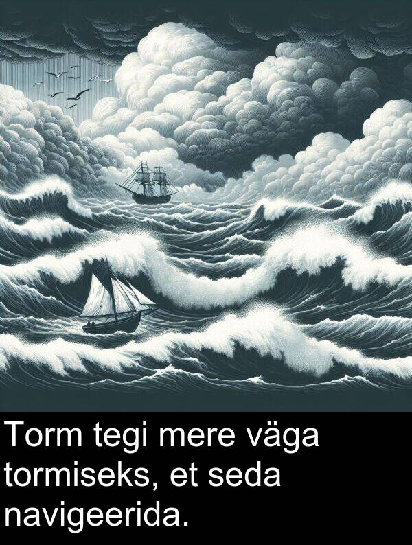 tormiseks: Torm tegi mere väga tormiseks, et seda navigeerida.