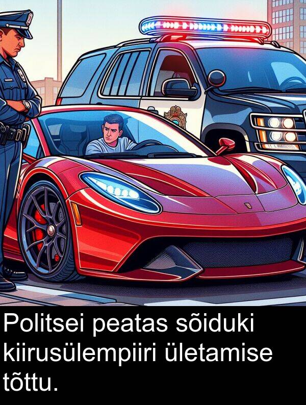 sõiduki: Politsei peatas sõiduki kiirusülempiiri ületamise tõttu.