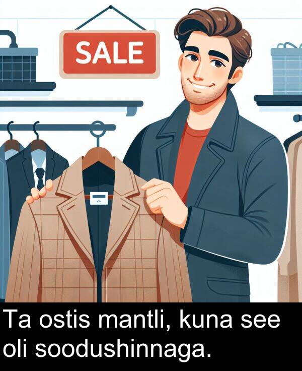 ostis: Ta ostis mantli, kuna see oli soodushinnaga.