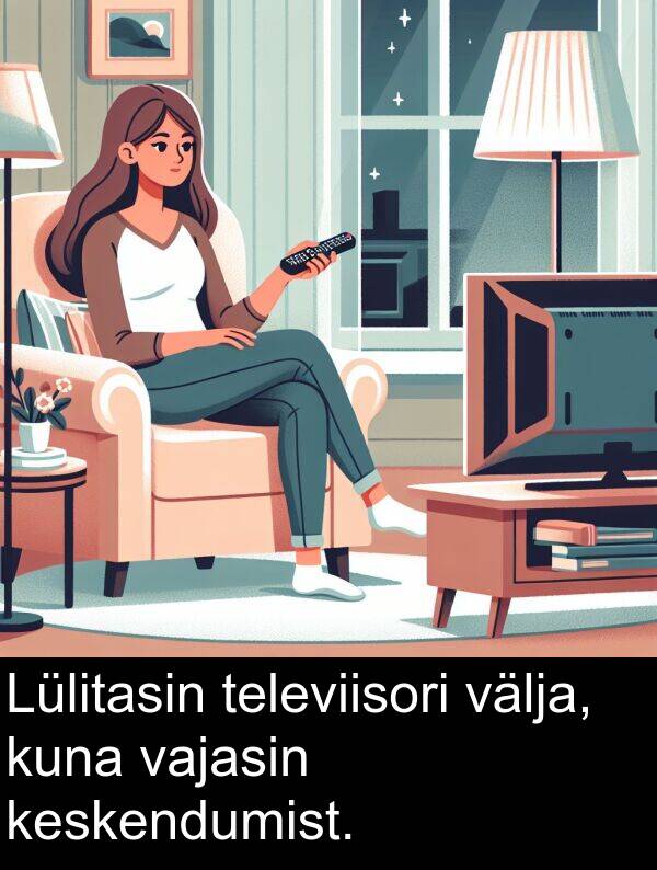 välja: Lülitasin televiisori välja, kuna vajasin keskendumist.