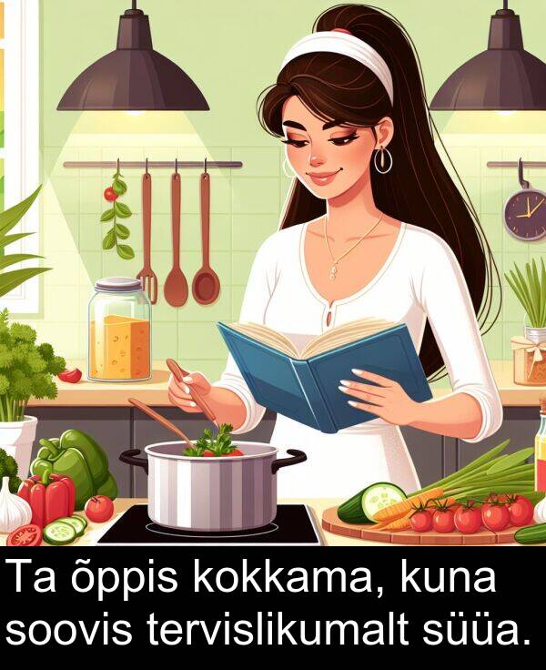 kuna: Ta õppis kokkama, kuna soovis tervislikumalt süüa.