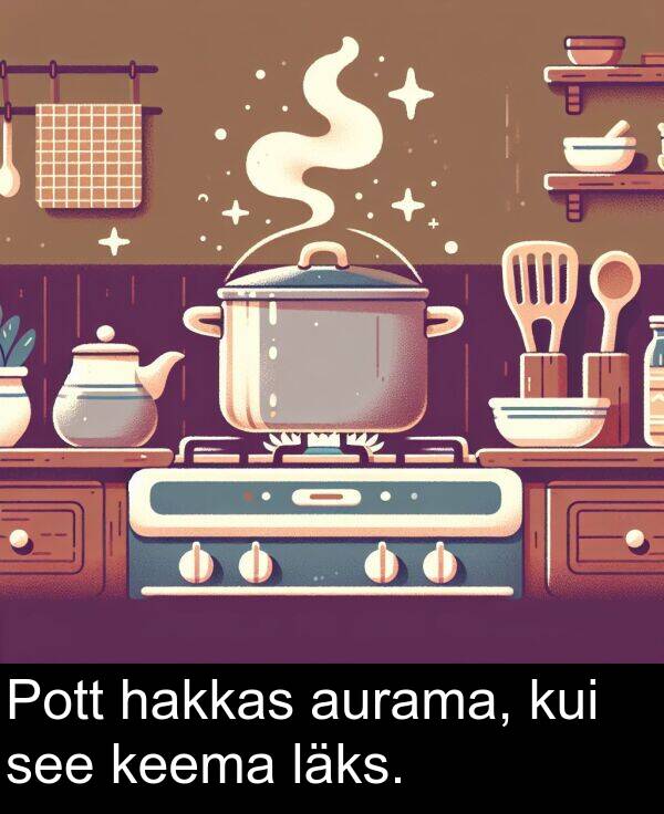 kui: Pott hakkas aurama, kui see keema läks.