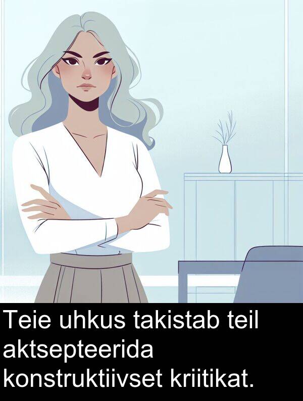 konstruktiivset: Teie uhkus takistab teil aktsepteerida konstruktiivset kriitikat.