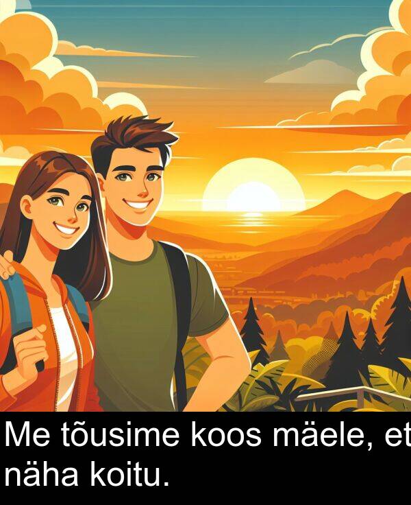 mäele: Me tõusime koos mäele, et näha koitu.