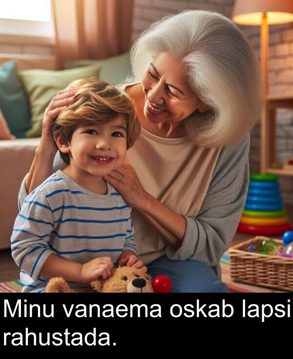 oskab: Minu vanaema oskab lapsi rahustada.