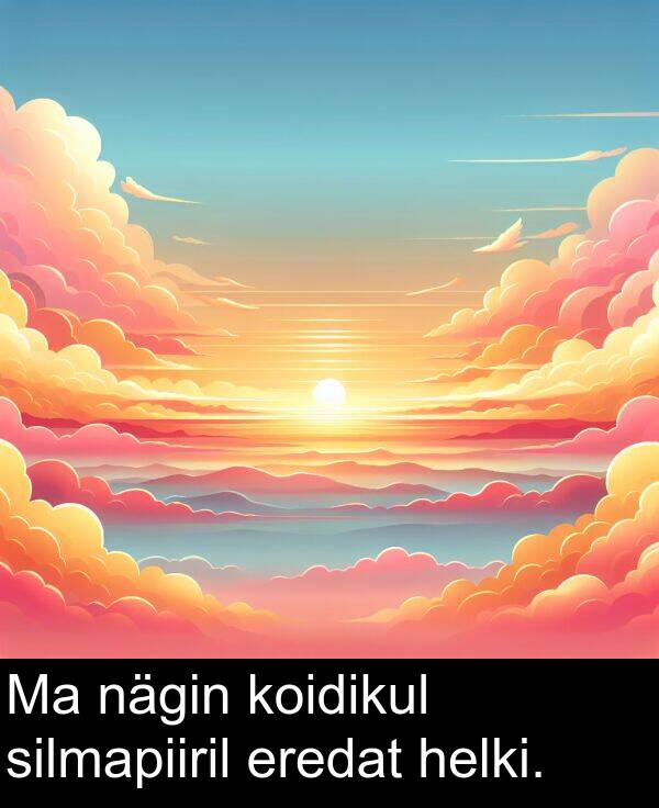 koidikul: Ma nägin koidikul silmapiiril eredat helki.