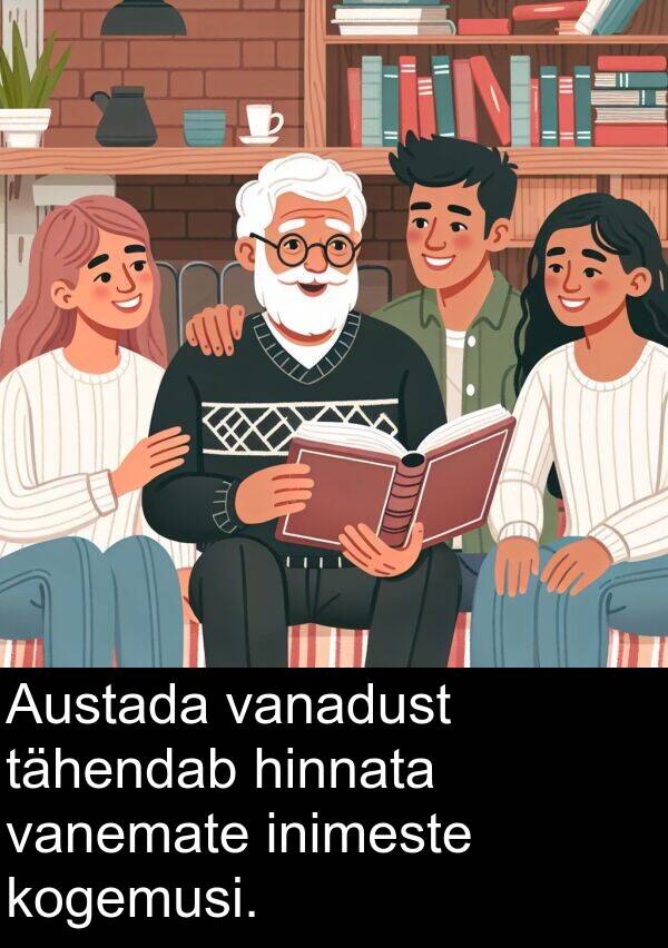 tähendab: Austada vanadust tähendab hinnata vanemate inimeste kogemusi.