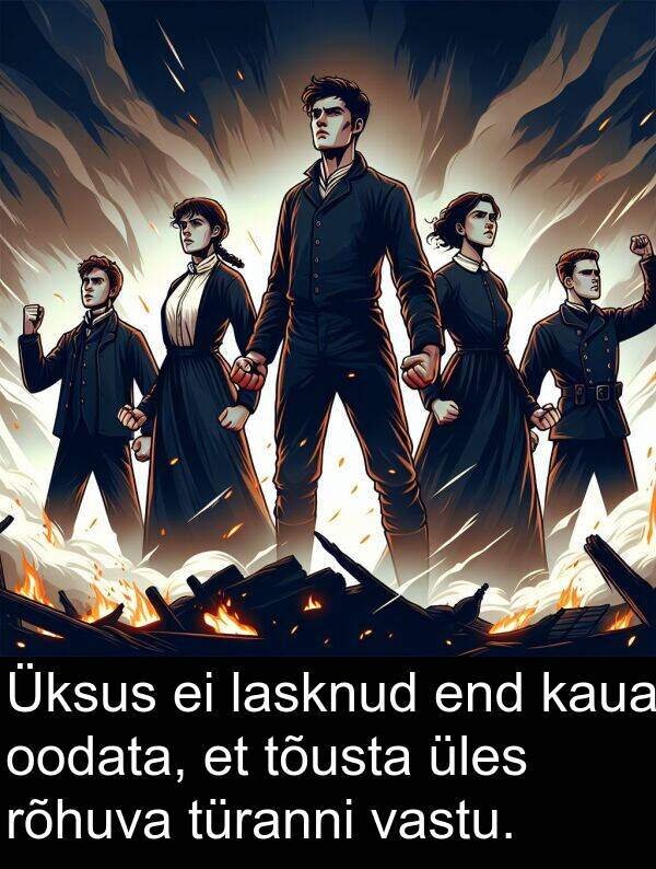 end: Üksus ei lasknud end kaua oodata, et tõusta üles rõhuva türanni vastu.