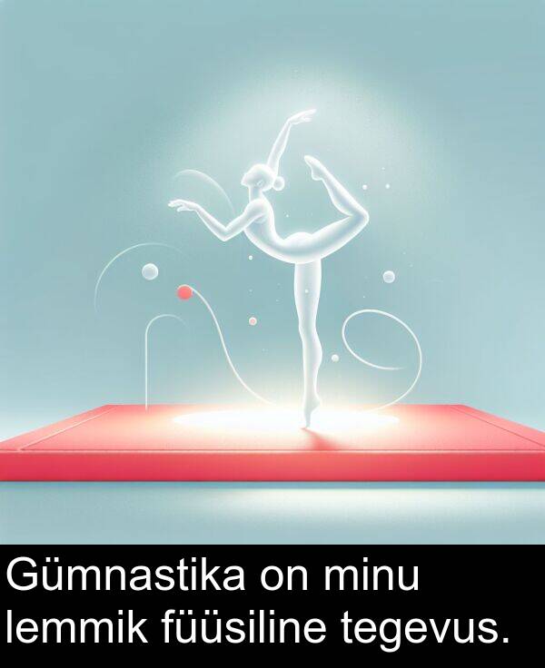 minu: Gümnastika on minu lemmik füüsiline tegevus.