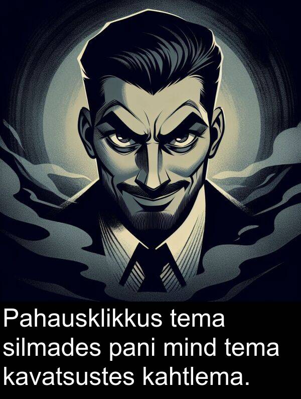 silmades: Pahausklikkus tema silmades pani mind tema kavatsustes kahtlema.