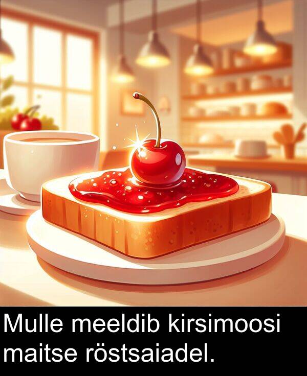 röstsaiadel: Mulle meeldib kirsimoosi maitse röstsaiadel.