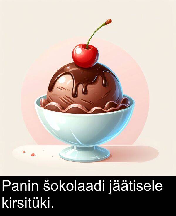 jäätisele: Panin šokolaadi jäätisele kirsitüki.