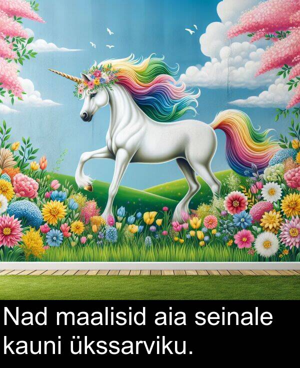 maalisid: Nad maalisid aia seinale kauni ükssarviku.
