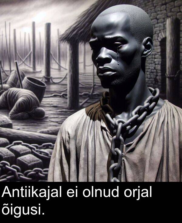 orjal: Antiikajal ei olnud orjal õigusi.