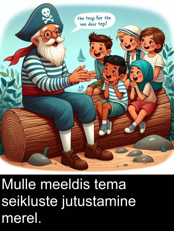 jutustamine: Mulle meeldis tema seikluste jutustamine merel.
