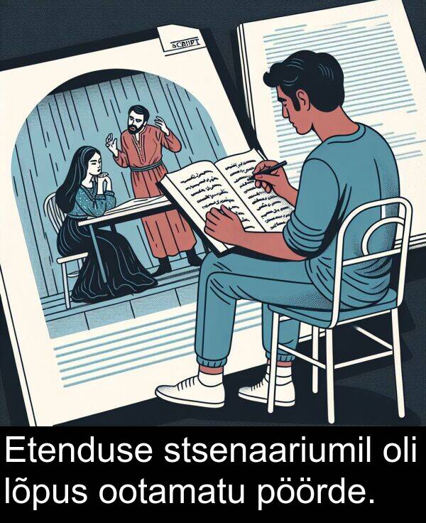 stsenaariumil: Etenduse stsenaariumil oli lõpus ootamatu pöörde.