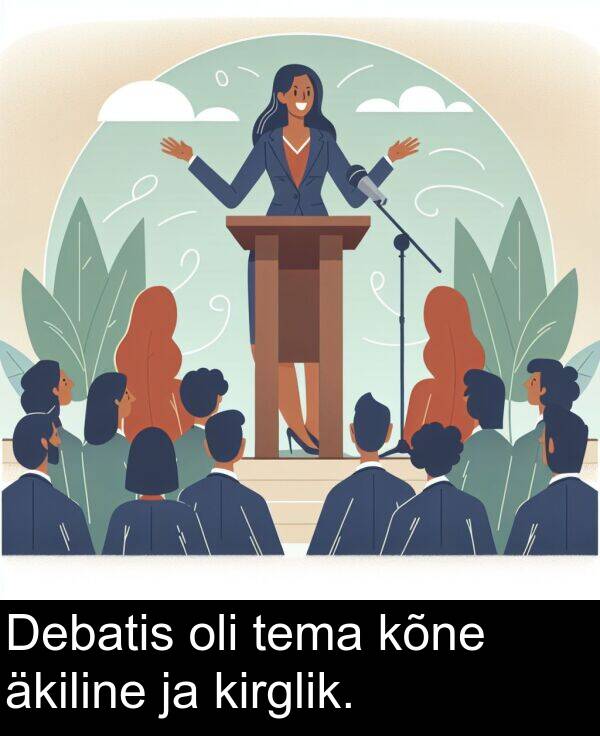 tema: Debatis oli tema kõne äkiline ja kirglik.