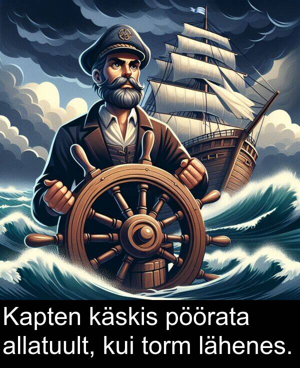 kui: Kapten käskis pöörata allatuult, kui torm lähenes.