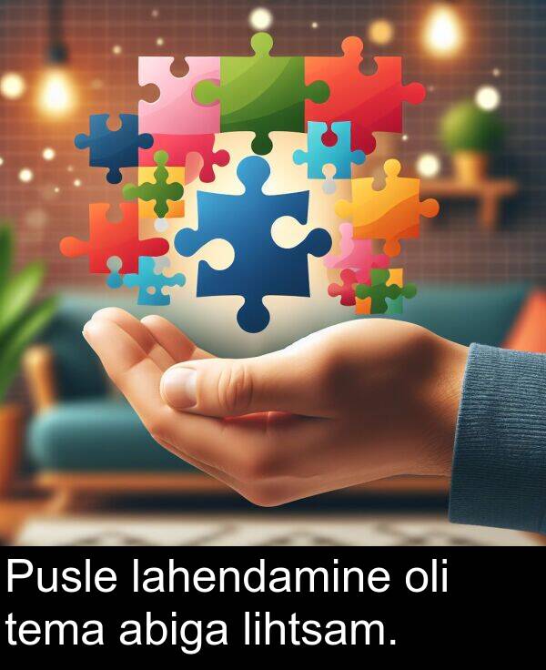 abiga: Pusle lahendamine oli tema abiga lihtsam.