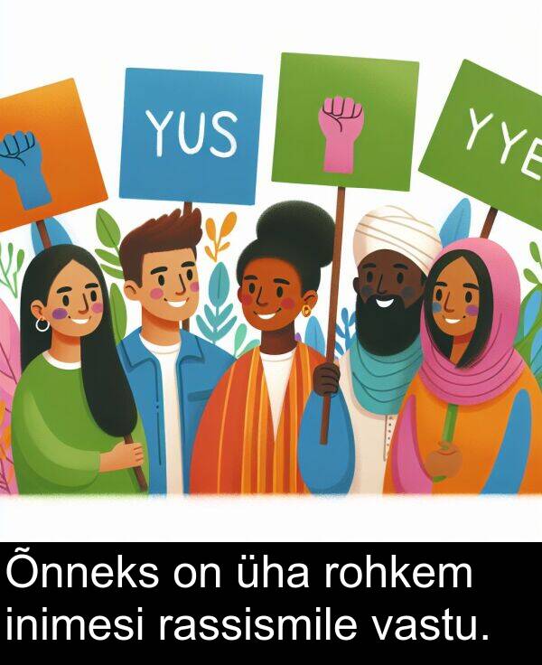 rohkem: Õnneks on üha rohkem inimesi rassismile vastu.