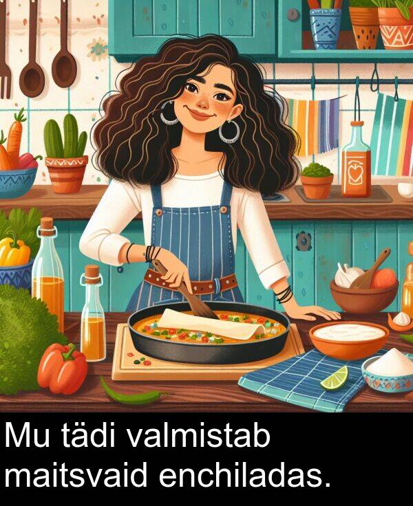 tädi: Mu tädi valmistab maitsvaid enchiladas.
