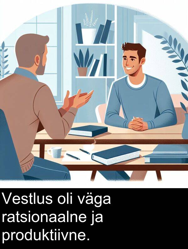 produktiivne: Vestlus oli väga ratsionaalne ja produktiivne.