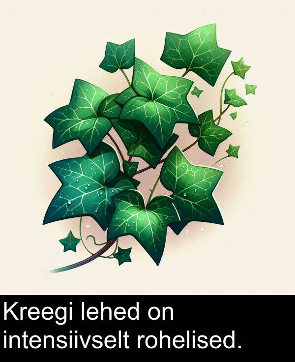 intensiivselt: Kreegi lehed on intensiivselt rohelised.