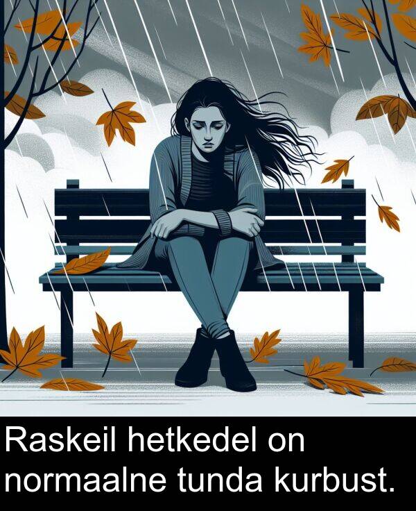 kurbust: Raskeil hetkedel on normaalne tunda kurbust.