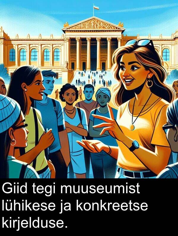 konkreetse: Giid tegi muuseumist lühikese ja konkreetse kirjelduse.