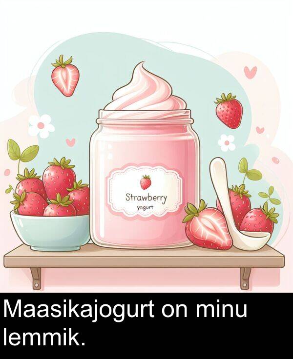 minu: Maasikajogurt on minu lemmik.