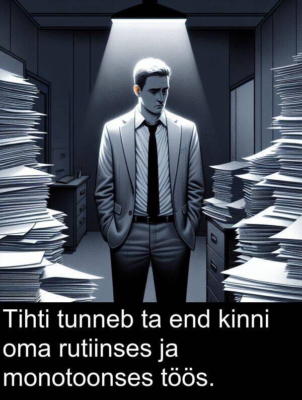 rutiinses: Tihti tunneb ta end kinni oma rutiinses ja monotoonses töös.