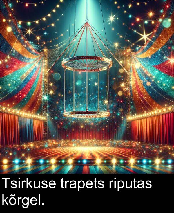 kõrgel: Tsirkuse trapets riputas kõrgel.