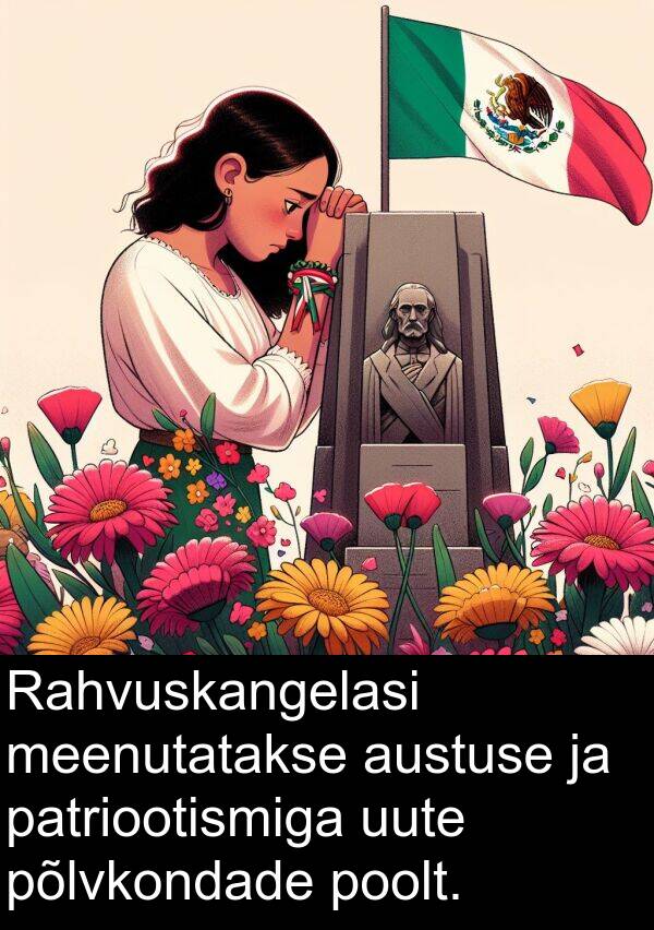 uute: Rahvuskangelasi meenutatakse austuse ja patriootismiga uute põlvkondade poolt.