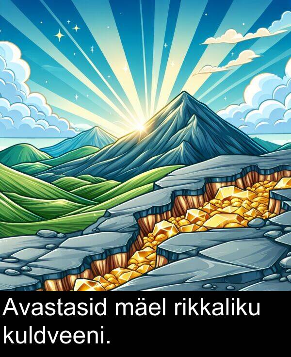 rikkaliku: Avastasid mäel rikkaliku kuldveeni.