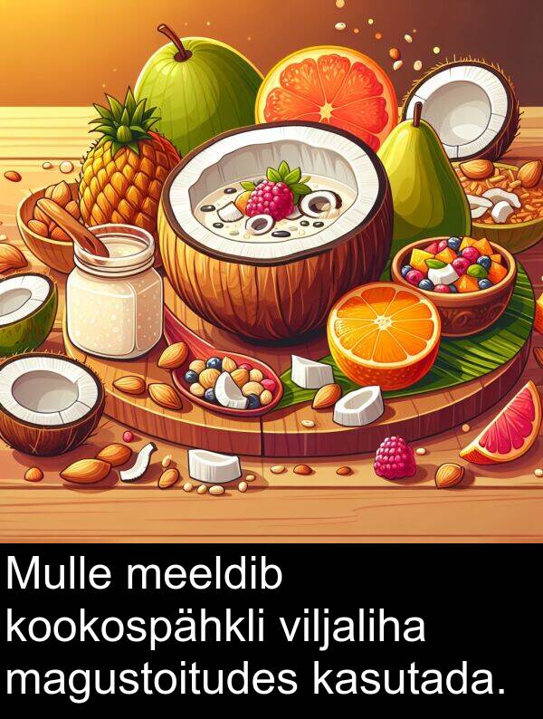 viljaliha: Mulle meeldib kookospähkli viljaliha magustoitudes kasutada.