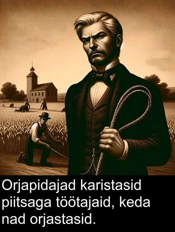 orjastasid: Orjapidajad karistasid piitsaga töötajaid, keda nad orjastasid.
