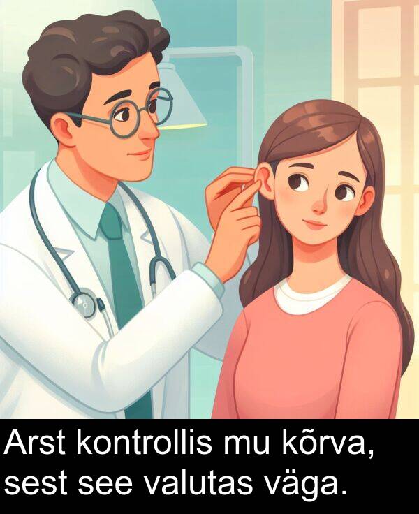 kontrollis: Arst kontrollis mu kõrva, sest see valutas väga.