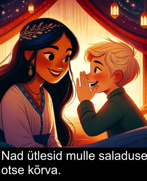 mulle: Nad ütlesid mulle saladuse otse kõrva.