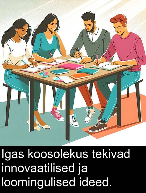 koosolekus: Igas koosolekus tekivad innovaatilised ja loomingulised ideed.