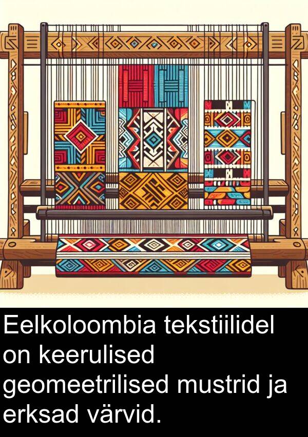 geomeetrilised: Eelkoloombia tekstiilidel on keerulised geomeetrilised mustrid ja erksad värvid.