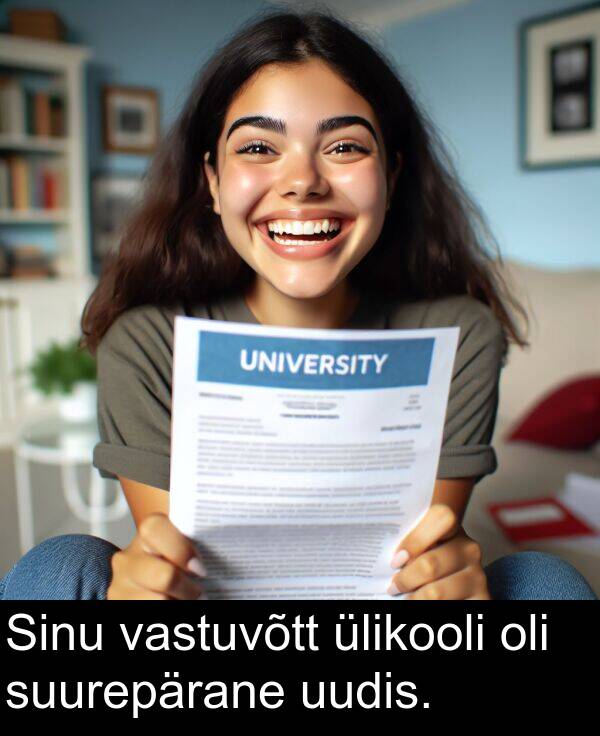 uudis: Sinu vastuvõtt ülikooli oli suurepärane uudis.